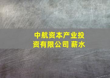 中航资本产业投资有限公司 薪水